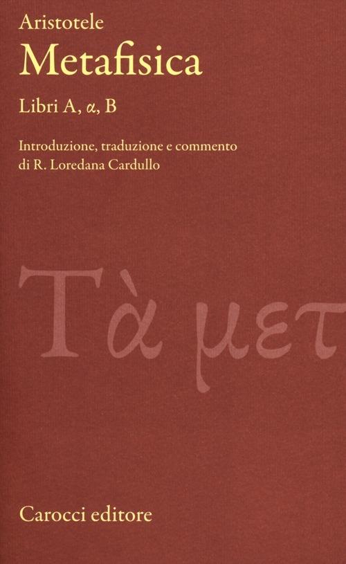 Metafisica. Libri A, alfa, B. Testo greco a fronte - Aristotele - copertina