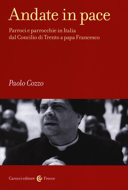 Andate in pace. Parroci e parrocchie in Italia dal Concilio di Trento a papa Francesco -  Paolo Cozzo - copertina