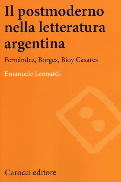 Il postmoderno nella letteratura argentina. Fernández, Borges, Bioy Casares - Emanuele Leonardi - copertina