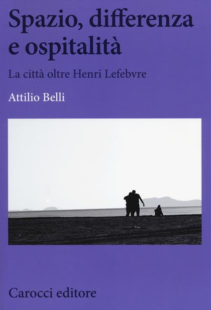 Spazio, differenza e ospitalità. La città oltre Henri Lefebvre - Attilio Belli - copertina