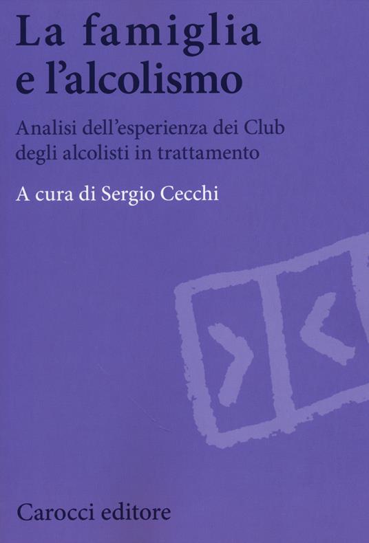 La famiglia e l'alcolismo. Analisi dell'esperienza dei Club degli alcolisti in trattamento - copertina