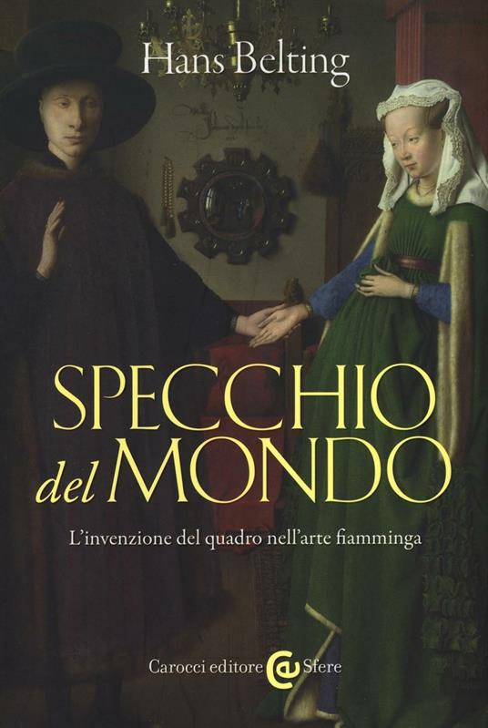 Specchio del mondo. L'invenzione del quadro nell'arte fiamminga. Ediz. illustrata - Hans Belting - copertina