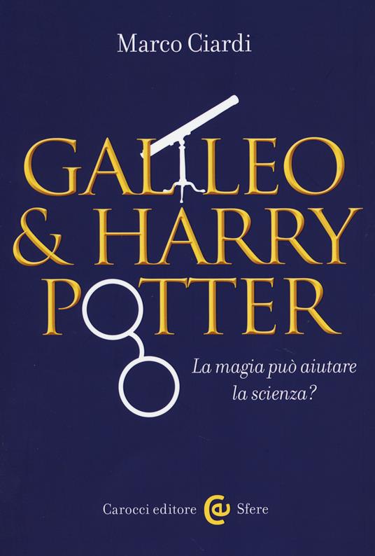 Galileo & Harry Potter. La magia può aiutare la scienza? - Marco Ciardi - copertina