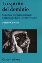 Lo spirito del dominio. Giustizia e giurisdizioni feudali nell'Italia moderna (secoli XVI-XVIII)