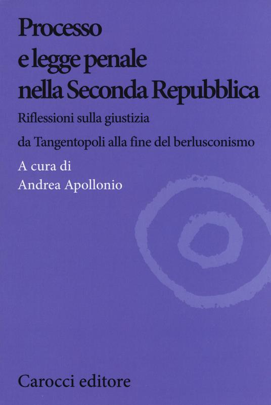 Processo e legge penale nella Seconda Repubblica. Riflessioni sulla giustizia da Tangentopoli alla fine del berlusconismo - copertina