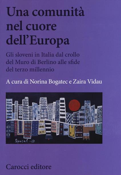 Una comunità nel cuore dell'Europa. Gli sloveni in Italia dal crollo del Muro di Berlino alle sfide del terzo millennio - copertina