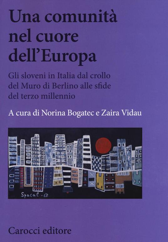 Una comunità nel cuore dell'Europa. Gli sloveni in Italia dal crollo del Muro di Berlino alle sfide del terzo millennio - copertina