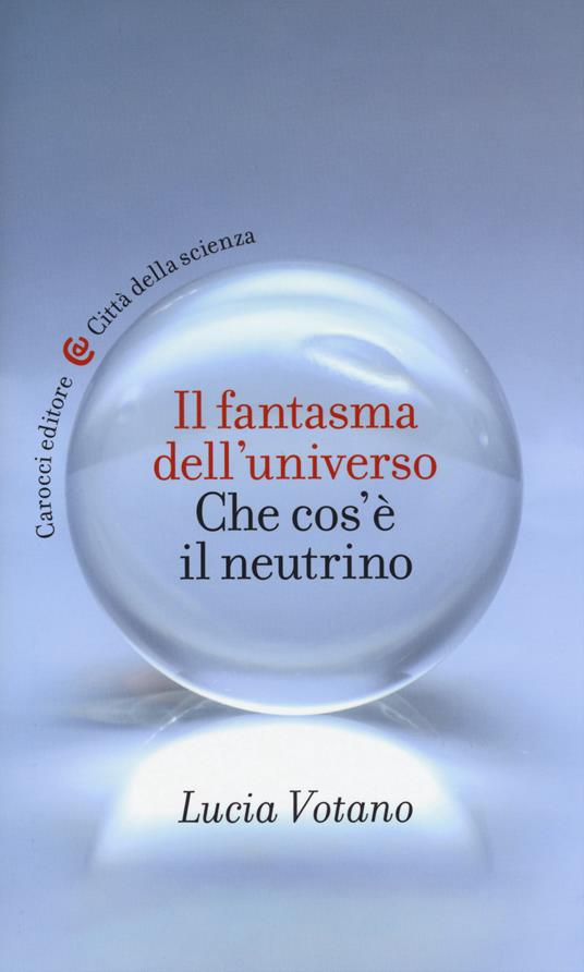 Il fantasma dell'universo. Che cos'è il neutrino - Lucia Votano - copertina