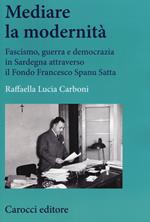 Mediare la modernità. Fascismo, guerra e democrazia in Sardegna attra verso il fondo Spanu Satta
