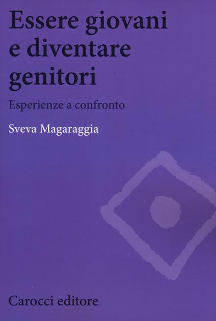 Essere giovani e diventare genitori. Esperienze a confronto - Sveva Magaraggia - copertina