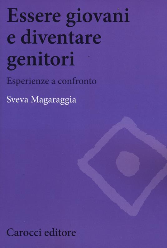 Essere giovani e diventare genitori. Esperienze a confronto - Sveva Magaraggia - copertina