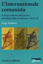 L'Internazionale comunista. Il sogno infranto del partito mondiale della rivoluzione (1919-1943)