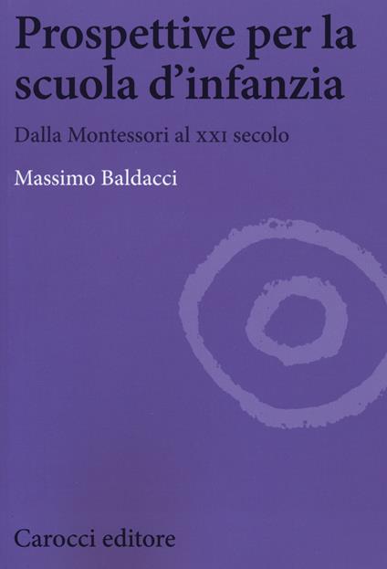 Prospettive per la scuola d'infanzia. Dalla Montessori al XXI secolo - Massimo Baldacci - copertina