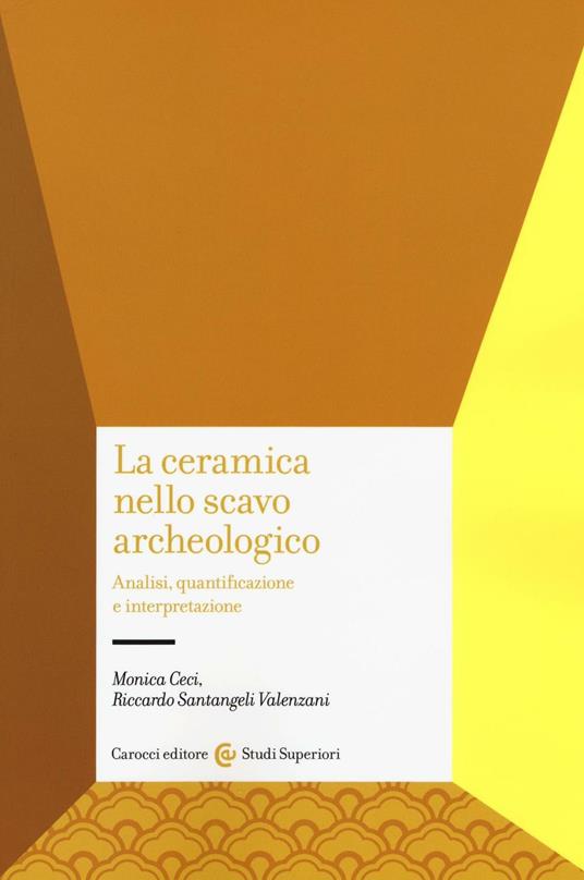 La ceramica nello scavo archeologico. Analisi, quantificazione e interpretazione - Monica Ceci,Riccardo Santangeli Valenzani - copertina