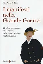 I manifesti nella grande guerra. Tecniche persuasive alle origini della comunicazione contemporanea. Ediz. illustrata