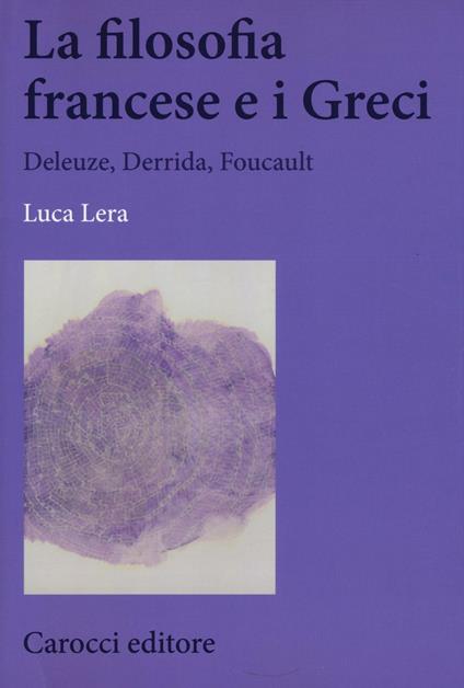 La filosofia francese e i greci. Deleuze, Derrida, Foucault -  Luca Lera - copertina