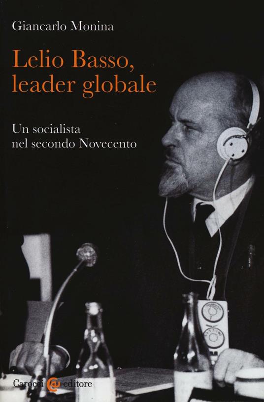 Lelio Basso, leader globale. Un socialista nel secondo Novecento -  Giancarlo Monina - copertina