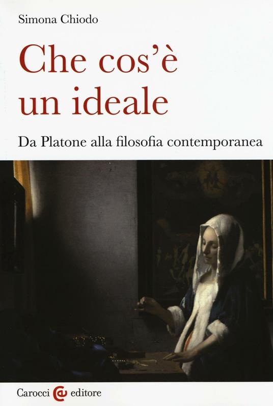 Che cos'è un ideale. Da Platone alla filosofia contemporanea -  Simona Chiodo - copertina