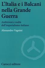 L' Italia e i Balcani nella grande guerra. Ambizioni e realtà dell'imperialismo italiano