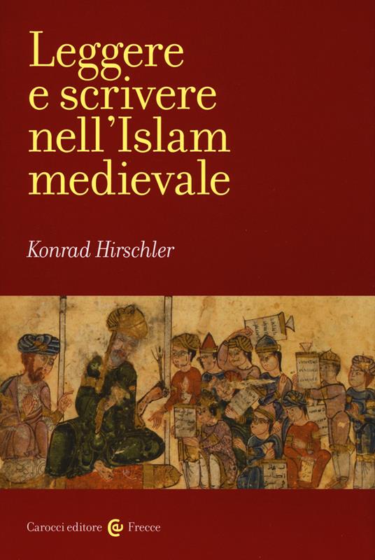 Leggere e scrivere nell'Islam medievale - Konrad Hirschler - copertina