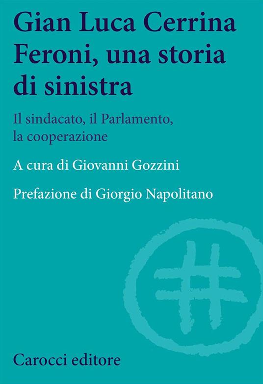 Gian  Luca Cerrina Feroni, una storia di sinistra. Il sindacato, il Parlamento, la cooperazione - copertina