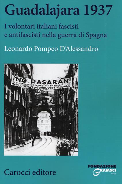 Guadalajara 1937. I volontari italiani fascisti e antifascisti nella guerra di Spagna -  Leonardo Pompeo D'Alessandro - copertina