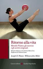 Ritorno alla vita. Metodo Pilates: gli esercizi e gli scritti originali