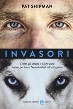 Invasori. Come gli umani e i loro cani hanno portato i Neanderthal all'estinzione