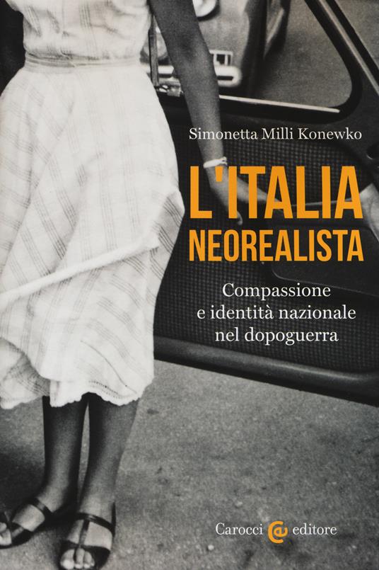 L' Italia neorealista. Compassione e identità nazionale nel dopoguerra - Simonetta Milli Konewko - copertina