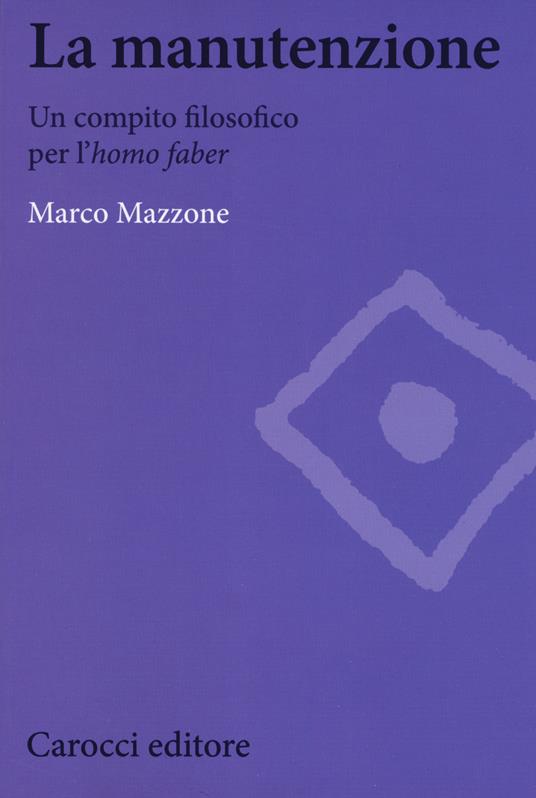 La manutenzione. Un compito filosofico per l'homo faber - Marco Mazzone - copertina