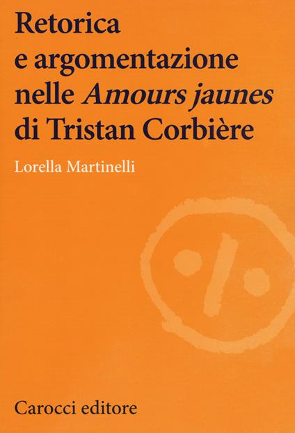 Retorica e argomentazione nelle «Amours jaunes» di Tristan Corbière - Lorella Martinelli - copertina