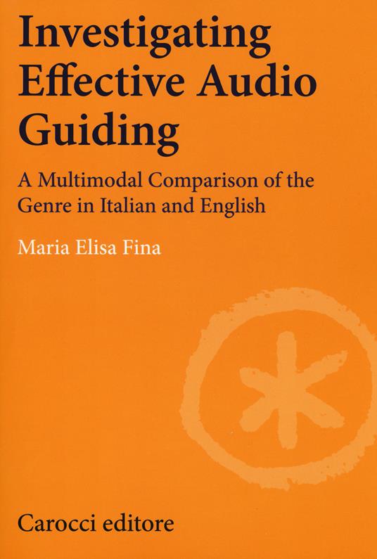 Investigating effective audio guiding. A multimodal comparison of the genre in Italian and English - Maria Elisa Fina - copertina