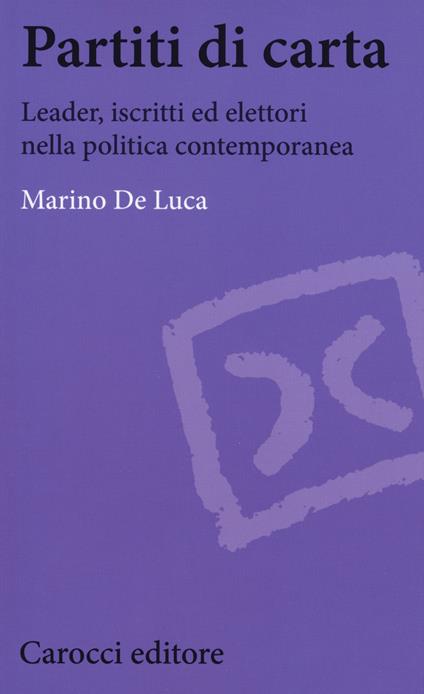 Partiti di carta. Leader, iscritti ed elettori nella politica contemporanea - Marino De Luca - copertina