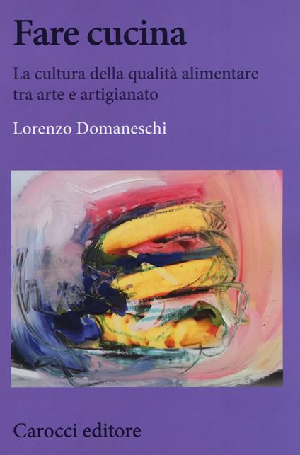 Fare cucina. La cultura della qualità alimentare tra arte e artigianato - Lorenzo Domaneschi - copertina