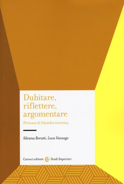 Dubitare, riflettere, argomentare. Percorsi di filosofia teoretica - Silvana Borutti,Luca Vanzago - copertina