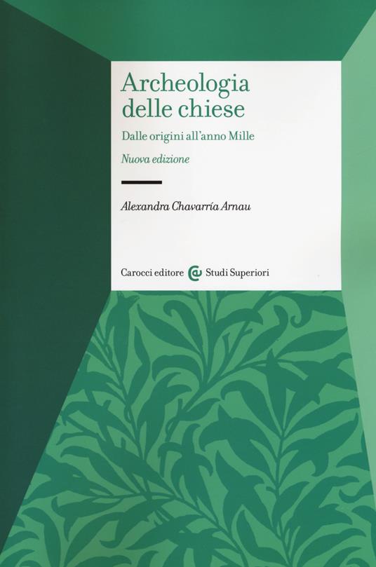 Archeologia delle chiese. Dalle origini all'anno Mille. Nuova ediz. - Arnau Alexandra Chavarría - copertina