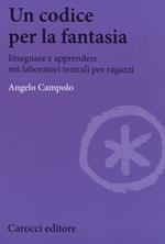 Un codice per la fantasia. Insegnare e apprendere nei laboratori teatrali per ragazzi