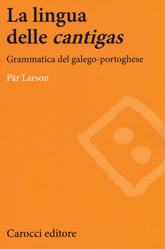 La lingua delle «cantigas». Grammatica del galego-portoghese - Pär Larson - copertina