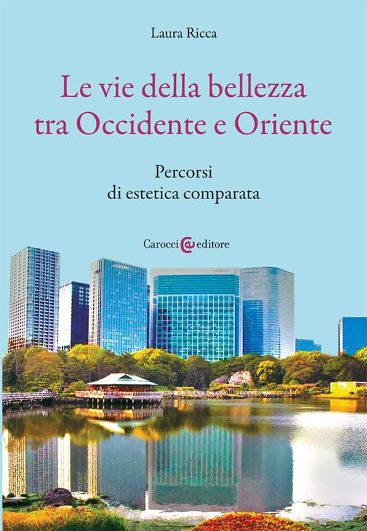 Le vie della bellezza tra Occidente e Oriente. Percorsi di estetica comparata - Laura Ricca - copertina