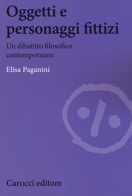 Oggetti e personaggi fittizi. Un dibattito filosofico contemporaneo - Elisa Paganini - copertina