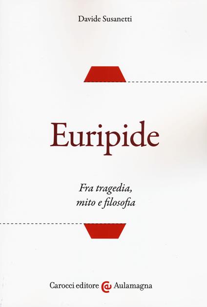 Euripide. Fra tragedia, mito e filosofia - Davide Susanetti - copertina