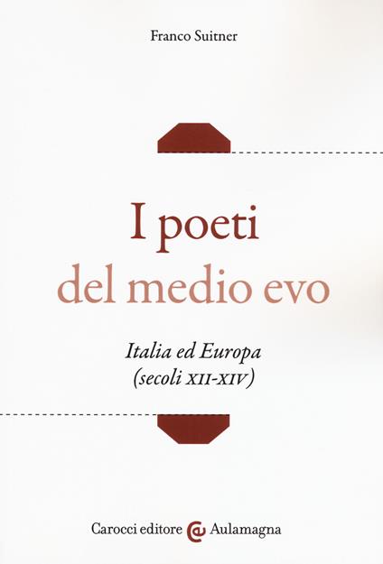 I poeti del medio evo. Italia ed Europa (secoli XII-XIV) - Franco Suitner - copertina