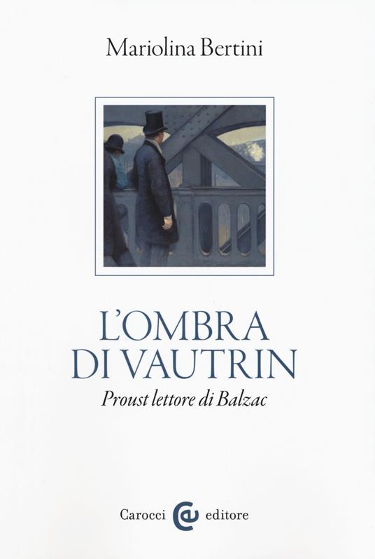 L'ombra di Vautrin. Proust lettore di Balzac - Mariolina Bertini - copertina