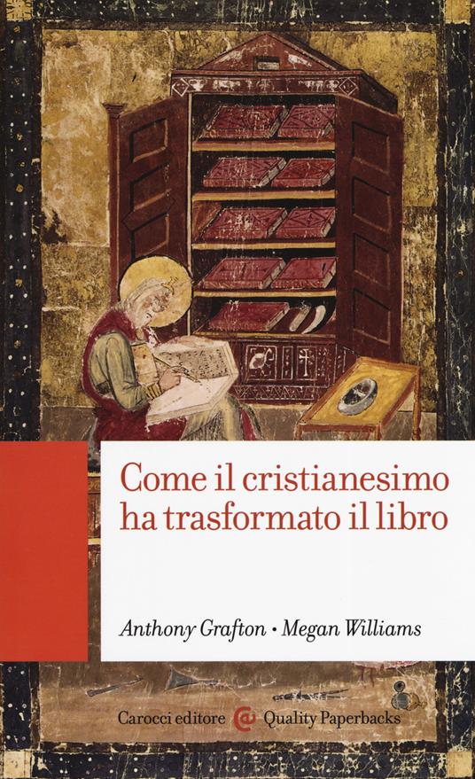 Come il cristianesimo ha trasformato il libro - Anthony Grafton,Megan Williams - copertina