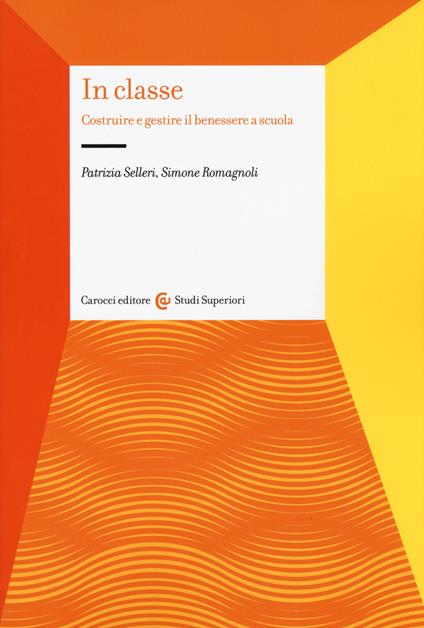 In classe. Costruire e gestire il benessere a scuola - Patrizia Selleri,Simone Romagnoli - copertina