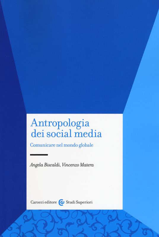 Antropologia dei social media. Comunicare nel mondo globale - Angela Biscaldi,Vincenzo Matera - copertina