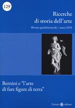 Ricerche di storia dell'arte (2019). Vol. 129: Bernini e «l'arte di fare figure di terra».