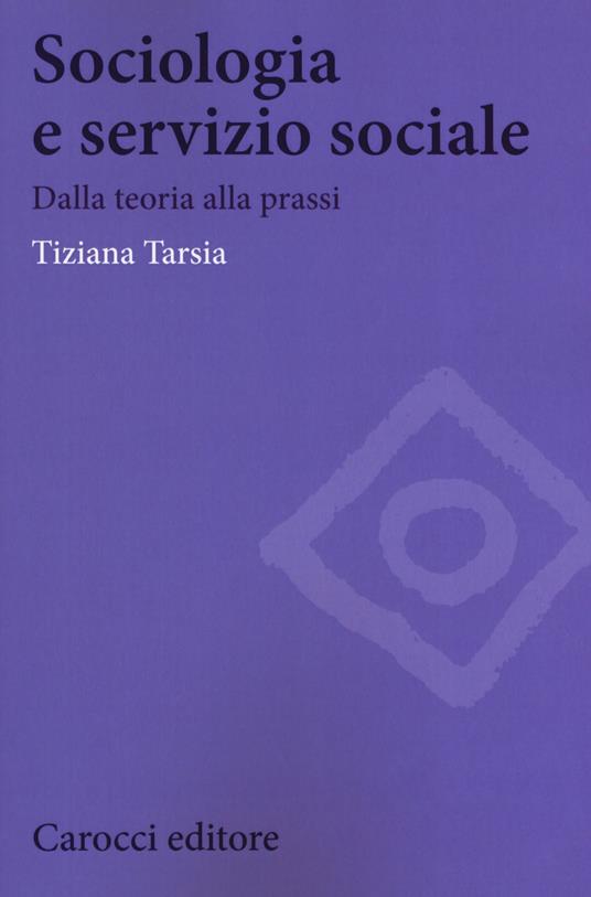 Sociologia e servizio sociale. Dalla teoria alla prassi - Tiziana Tarsia - copertina