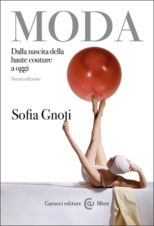 Moda. Dalla nascita della haute couture a oggi. Nuova ediz. - Sofia Gnoli -  Libro - Carocci - Le sfere