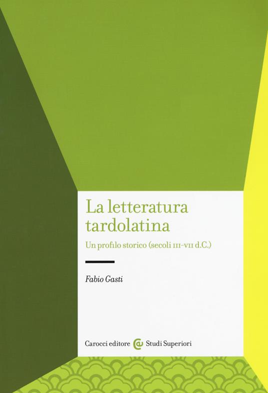 La letteratura tardolatina. Un profilo storico (secoli III-VII d.C.) - Fabio Gasti - copertina